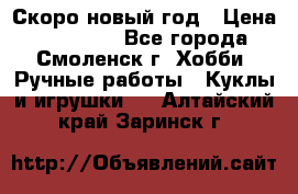Скоро новый год › Цена ­ 300-500 - Все города, Смоленск г. Хобби. Ручные работы » Куклы и игрушки   . Алтайский край,Заринск г.